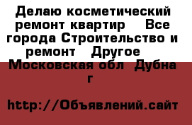 Делаю косметический ремонт квартир  - Все города Строительство и ремонт » Другое   . Московская обл.,Дубна г.